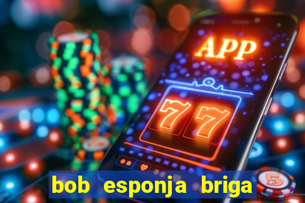 bob esponja briga nos corais